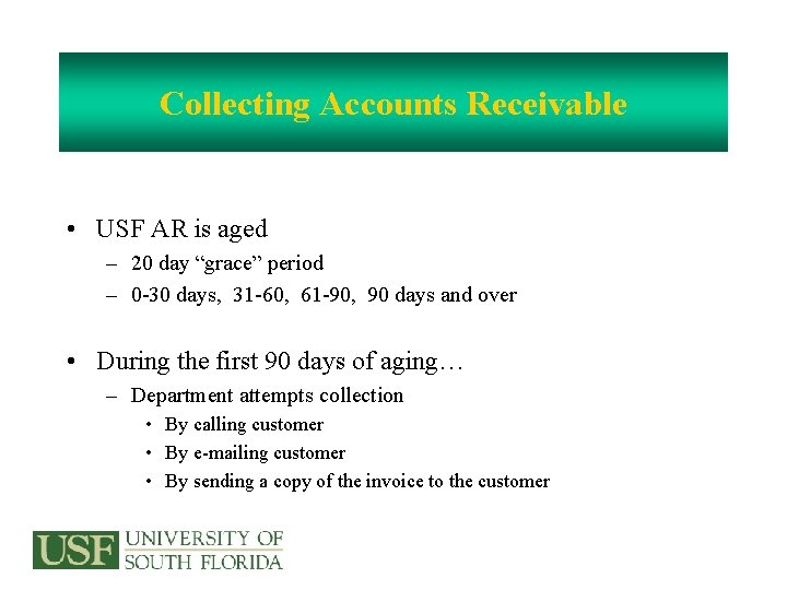 Collecting Accounts Receivable • USF AR is aged – 20 day “grace” period –