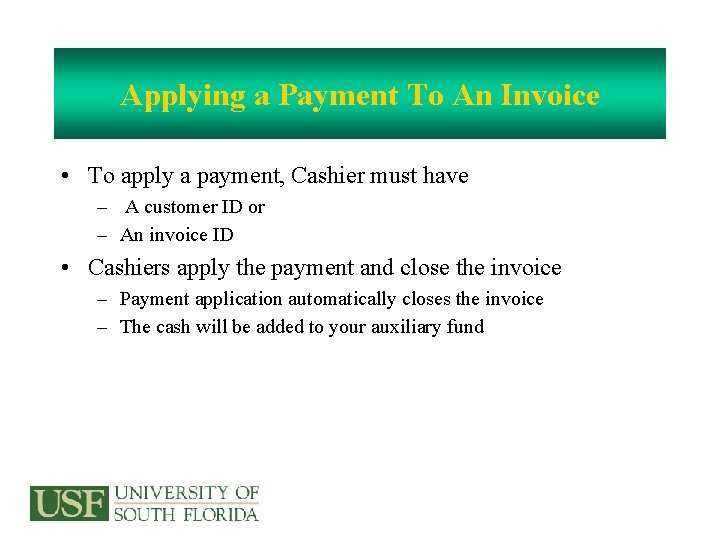 Applying a Payment To An Invoice • To apply a payment, Cashier must have