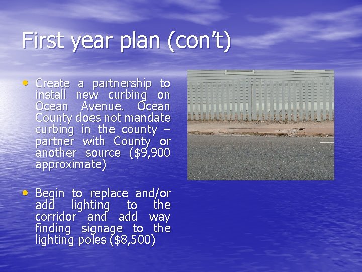 First year plan (con’t) • Create a partnership to install new curbing on Ocean