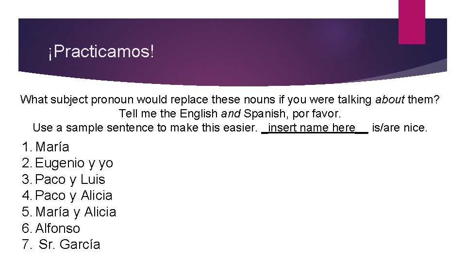 ¡Practicamos! What subject pronoun would replace these nouns if you were talking about them?