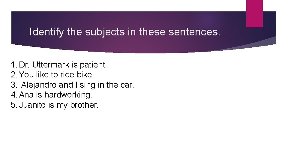 Identify the subjects in these sentences. 1. Dr. Uttermark is patient. 2. You like