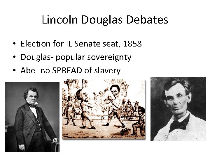 Lincoln Douglas Debates • Election for IL Senate seat, 1858 • Douglas- popular sovereignty