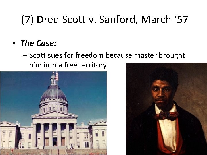 (7) Dred Scott v. Sanford, March ‘ 57 • The Case: – Scott sues