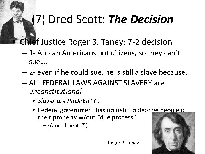 (7) Dred Scott: The Decision • Chief Justice Roger B. Taney; 7 -2 decision