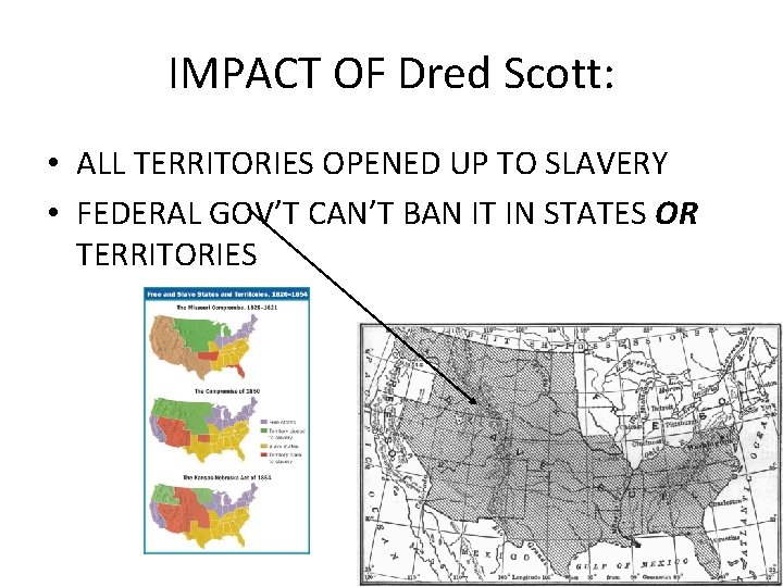 IMPACT OF Dred Scott: • ALL TERRITORIES OPENED UP TO SLAVERY • FEDERAL GOV’T
