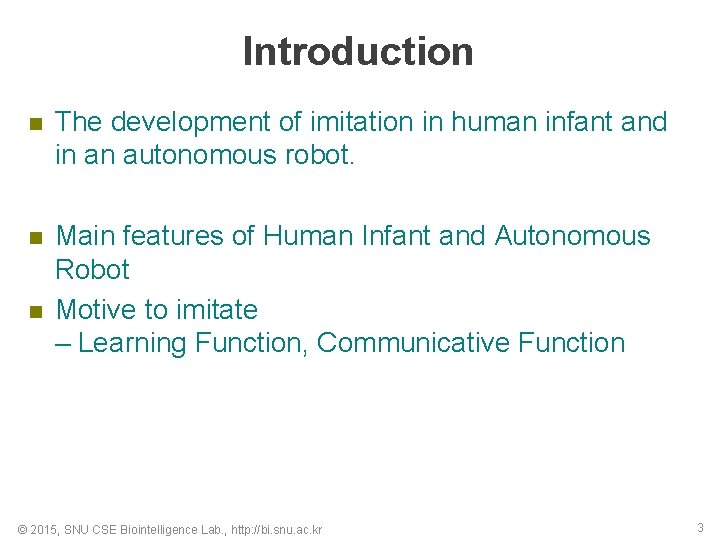 Introduction n The development of imitation in human infant and in an autonomous robot.