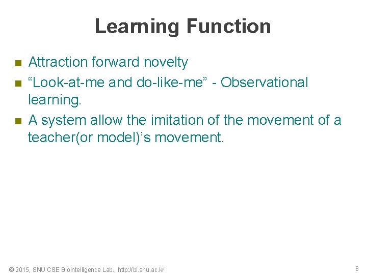 Learning Function n Attraction forward novelty “Look-at-me and do-like-me” - Observational learning. A system