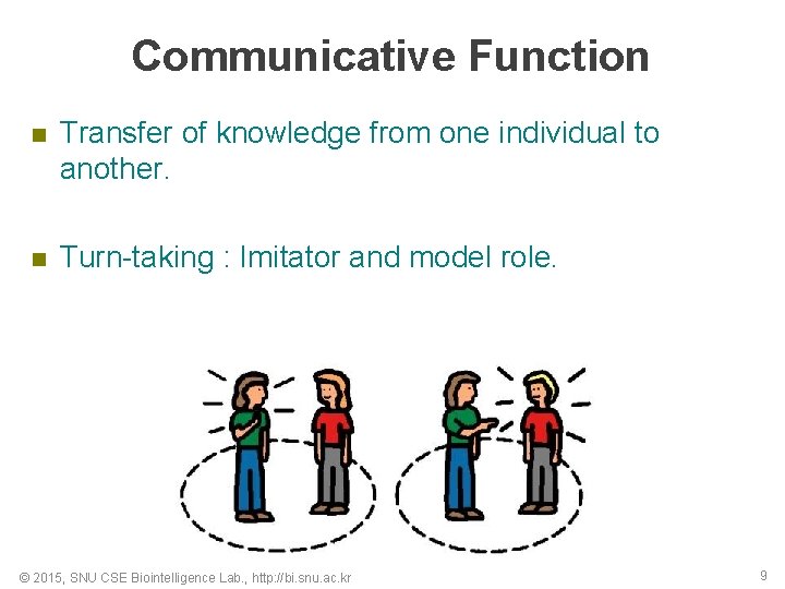 Communicative Function n Transfer of knowledge from one individual to another. n Turn-taking :