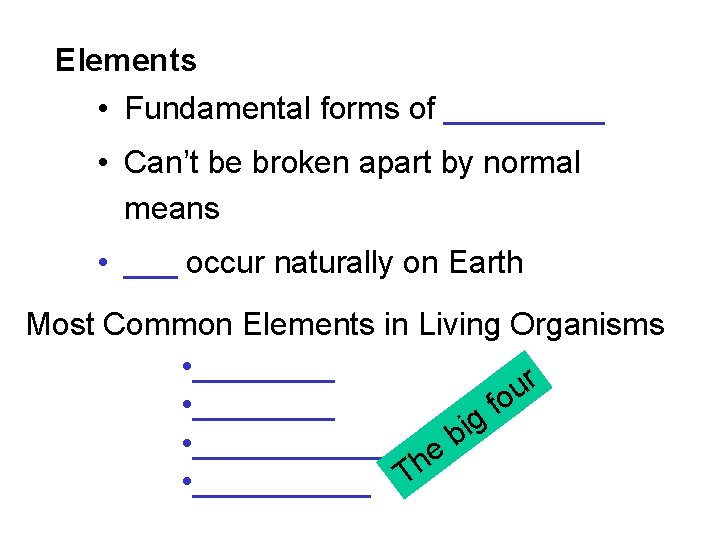 Elements • Fundamental forms of _____ • Can’t be broken apart by normal means