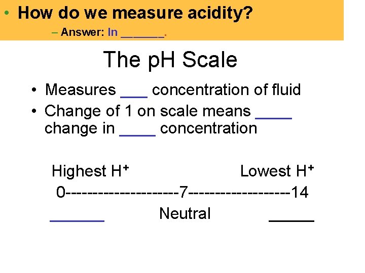  • How do we measure acidity? – Answer: In _______. The p. H