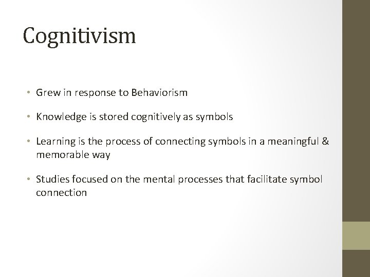 Cognitivism • Grew in response to Behaviorism • Knowledge is stored cognitively as symbols