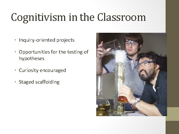 Cognitivism in the Classroom • Inquiry-oriented projects • Opportunities for the testing of hypotheses
