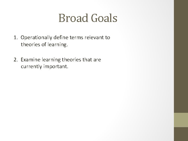 Broad Goals 1. Operationally define terms relevant to theories of learning. 2. Examine learning