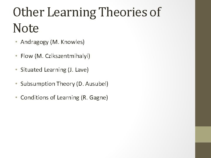 Other Learning Theories of Note • Andragogy (M. Knowles) • Flow (M. Czikszentmihalyi) •