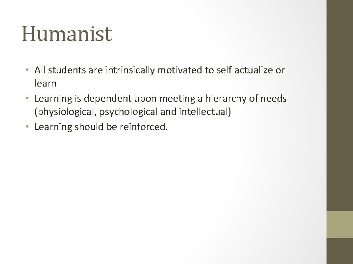 Humanist • All students are intrinsically motivated to self actualize or learn • Learning