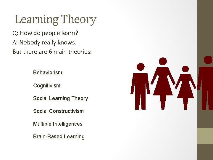 Learning Theory Q: How do people learn? A: Nobody really knows. But there are