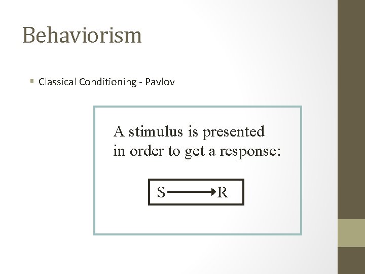 Behaviorism § Classical Conditioning - Pavlov A stimulus is presented in order to get