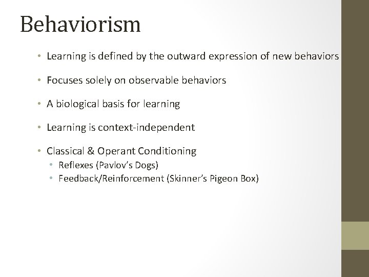 Behaviorism • Learning is defined by the outward expression of new behaviors • Focuses
