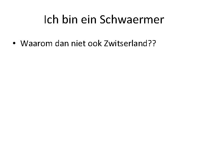 Ich bin ein Schwaermer • Waarom dan niet ook Zwitserland? ? 