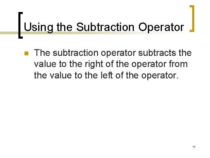 Using the Subtraction Operator n The subtraction operator subtracts the value to the right Using the Subtraction Operator n The subtraction operator subtracts the value to the right