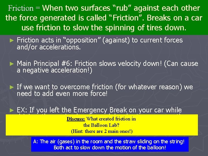 Friction = When two surfaces “rub” against each other the force generated called “Friction”.