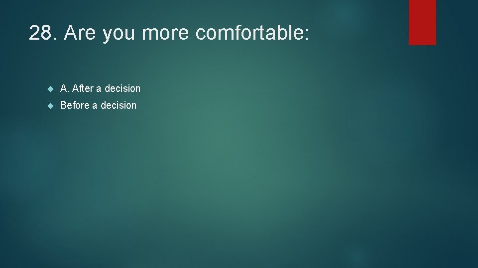 28. Are you more comfortable: A. After a decision Before a decision 
