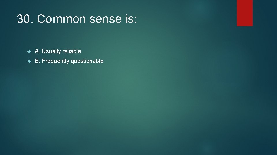 30. Common sense is: A. Usually reliable B. Frequently questionable 