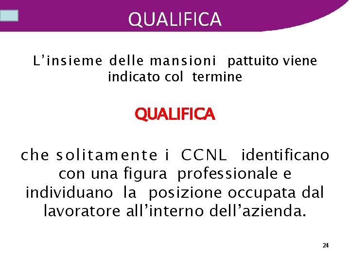 QUALIFICA L’insieme delle mansioni pattuito viene indicato col termine QUALIFICA che solitamente i CCNL