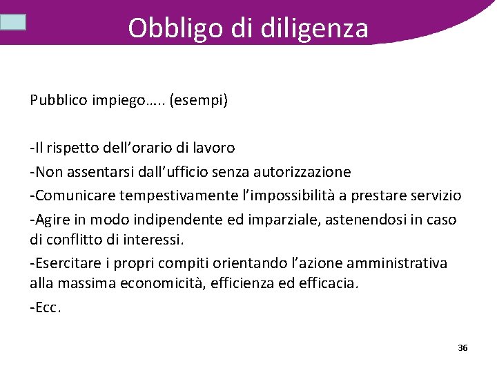 Obbligo di diligenza Pubblico impiego…. . (esempi) -Il rispetto dell’orario di lavoro -Non assentarsi