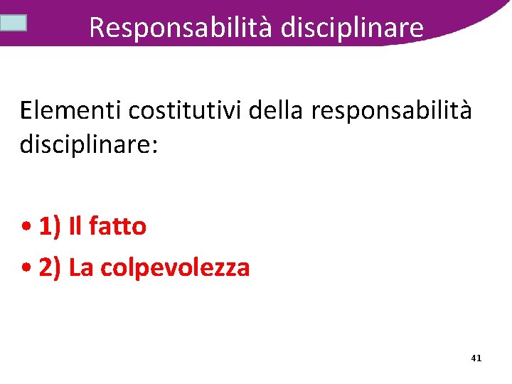 Responsabilità disciplinare Elementi costitutivi della responsabilità disciplinare: • 1) Il fatto • 2) La