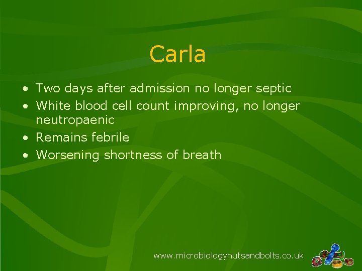 Carla • Two days after admission no longer septic • White blood cell count