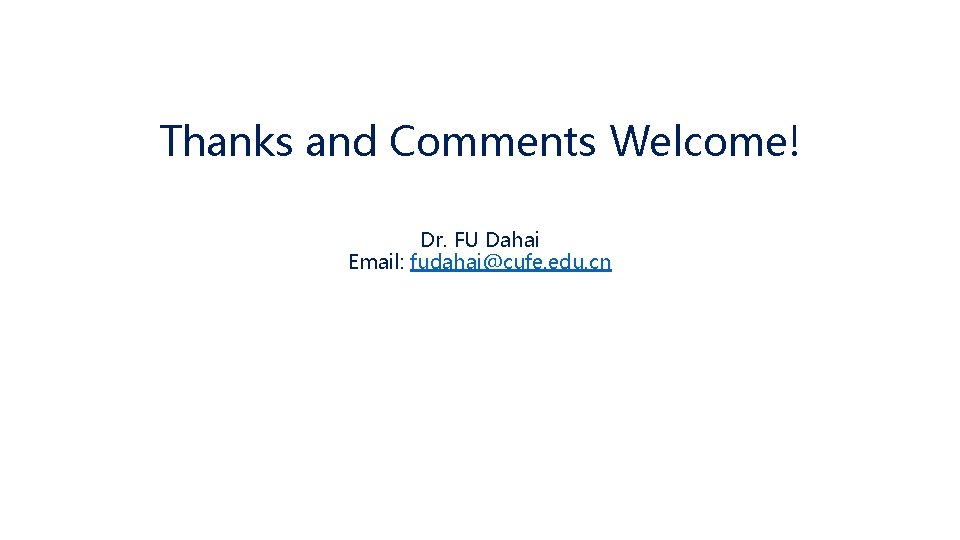 Thanks and Comments Welcome! Dr. FU Dahai Email: fudahai@cufe. edu. cn 