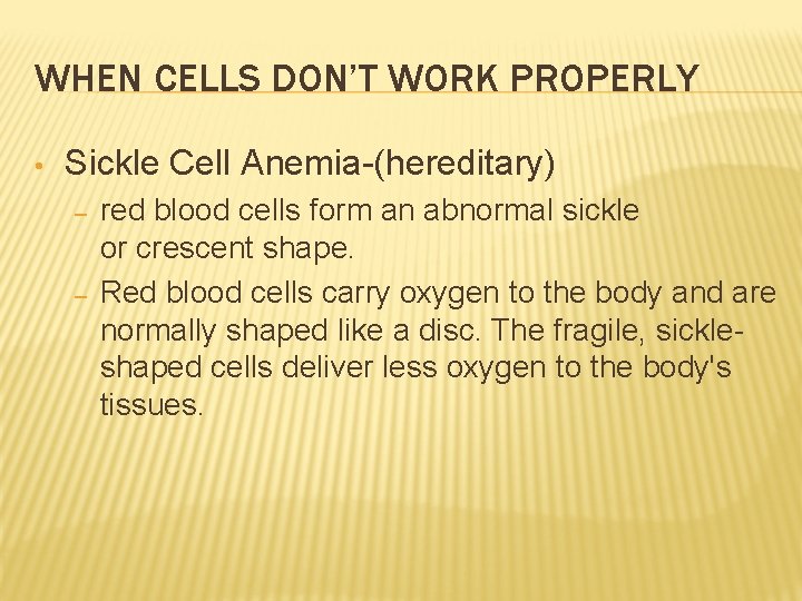 WHEN CELLS DON’T WORK PROPERLY • Sickle Cell Anemia-(hereditary) – – red blood cells WHEN CELLS DON’T WORK PROPERLY • Sickle Cell Anemia-(hereditary) – – red blood cells