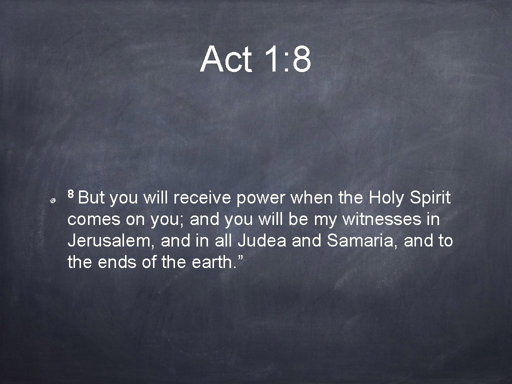 Act 1: 8 8 But you will receive power when the Holy Spirit comes