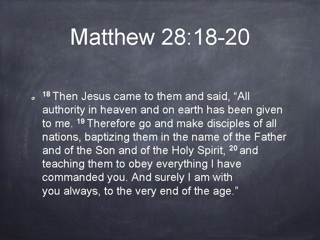 Matthew 28: 18 -20 18 Then Jesus came to them and said, “All authority