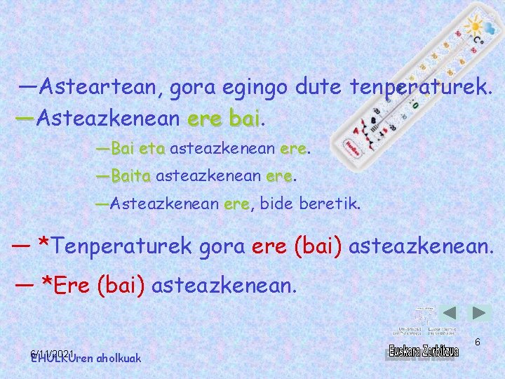 ―Asteartean, gora egingo dute tenperaturek. ―Asteazkenean ere bai ―Bai eta asteazkenean ere ―Baita asteazkenean