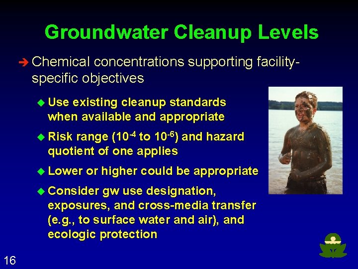Groundwater Cleanup Levels è Chemical concentrations supporting facilityspecific objectives u Use existing cleanup standards