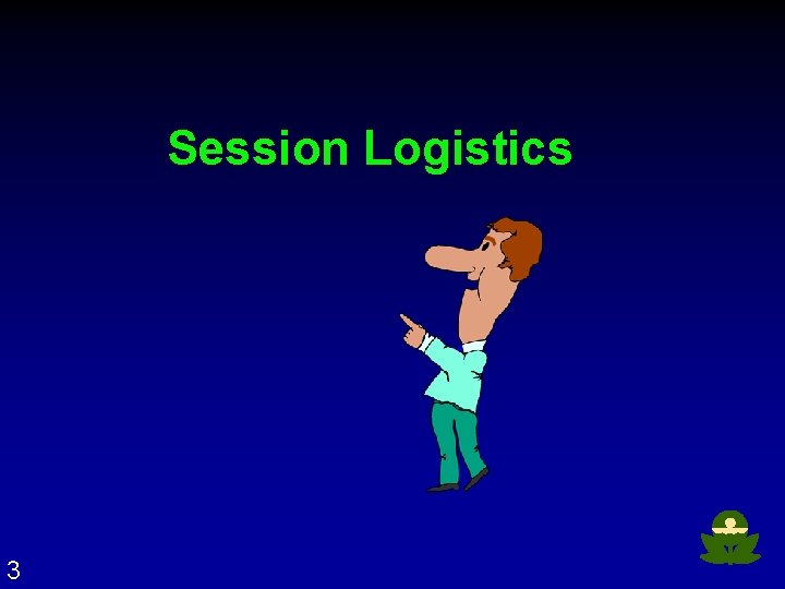 Session Logistics 3 