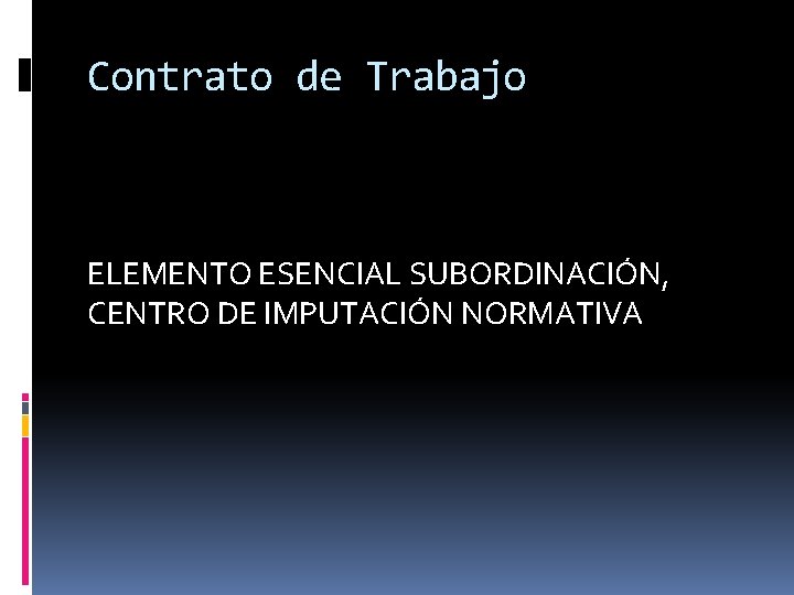 Contrato de Trabajo ELEMENTO ESENCIAL SUBORDINACIÓN, CENTRO DE IMPUTACIÓN NORMATIVA 