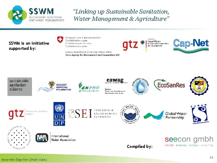 “Linking up Sustainable Sanitation, Water Management & Agriculture” SSWM is an initiative supported by: “Linking up Sustainable Sanitation, Water Management & Agriculture” SSWM is an initiative supported by: