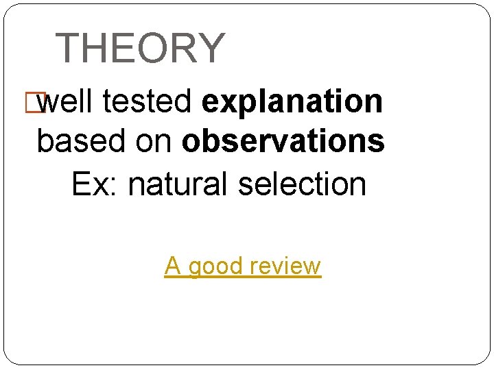 THEORY �well tested explanation based on observations Ex: natural selection A good review 