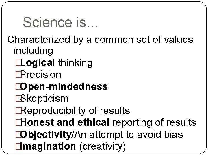 Science is… Characterized by a common set of values including �Logical thinking �Precision �Open-mindedness