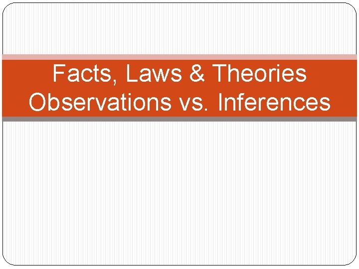 Facts, Laws & Theories Observations vs. Inferences 
