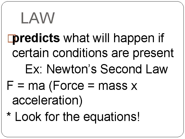 LAW �predicts what will happen if certain conditions are present Ex: Newton’s Second Law