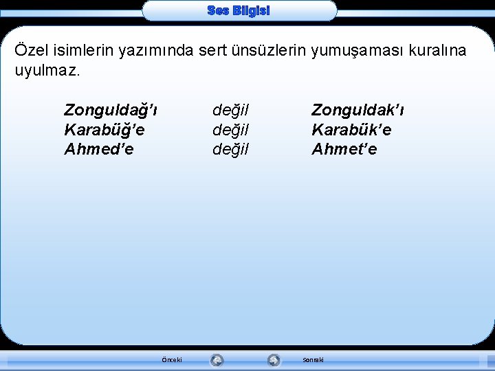 Ses Bilgisi Özel isimlerin yazımında sert ünsüzlerin yumuşaması kuralına uyulmaz. Zonguldağ’ı Karabüğ’e Ahmed’e değil