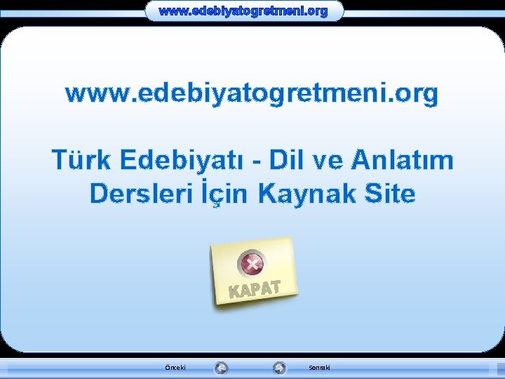 www. edebiyatogretmeni. org Türk Edebiyatı - Dil ve Anlatım Dersleri İçin Kaynak Site Önceki