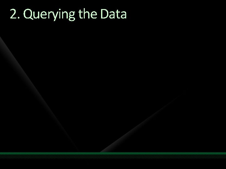 2. Querying the Data 2. Querying the Data