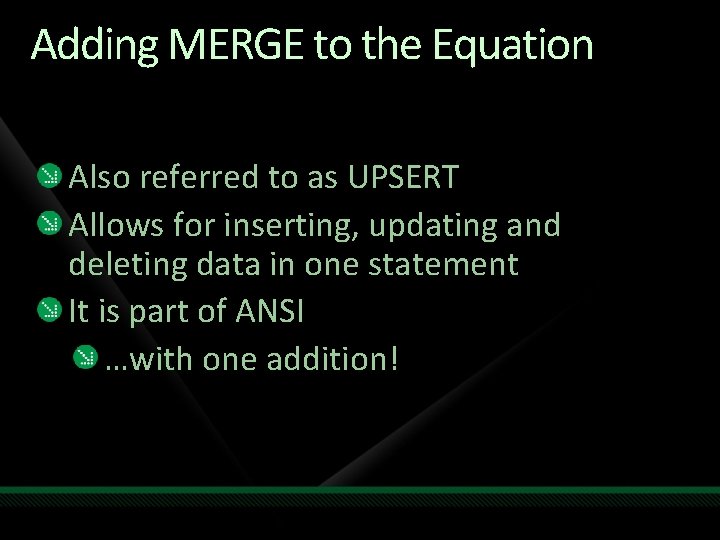 Adding MERGE to the Equation Also referred to as UPSERT Allows for inserting, updating Adding MERGE to the Equation Also referred to as UPSERT Allows for inserting, updating