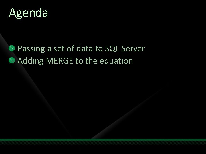 Agenda Passing a set of data to SQL Server Adding MERGE to the equation Agenda Passing a set of data to SQL Server Adding MERGE to the equation