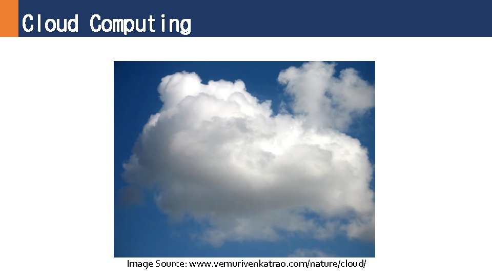 Cloud Computing Image Source: www. vemurivenkatrao. com/nature/cloud/ 